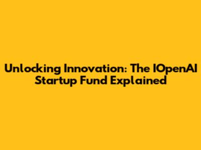 Unlocking Innovation: The IOpenAI Startup Fund Explained