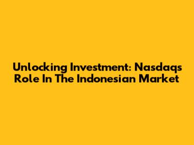 Unlocking Investment: Nasdaq's Role In The Indonesian Market