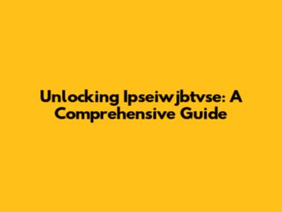 Unlocking Ipseiwjbtvse: A Comprehensive Guide