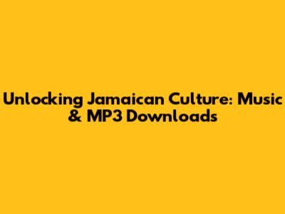 Unlocking Jamaican Culture: Music & MP3 Downloads