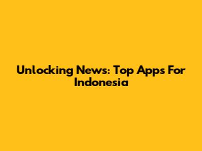 Unlocking News: Top Apps For Indonesia