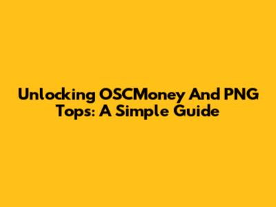 Unlocking OSCMoney And PNG Tops: A Simple Guide