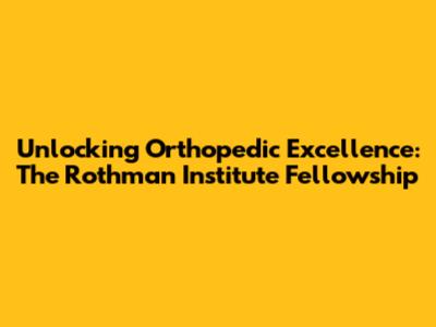 Unlocking Orthopedic Excellence: The Rothman Institute Fellowship
