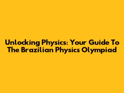Unlocking Physics: Your Guide To The Brazilian Physics Olympiad
