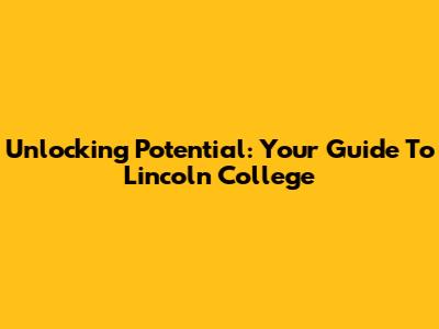 Unlocking Potential: Your Guide To Lincoln College