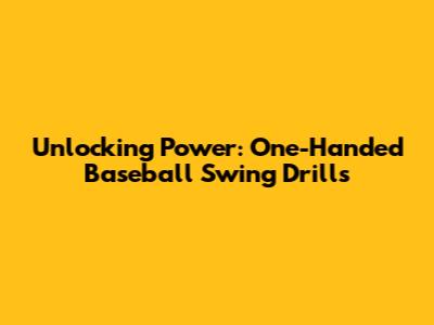 Unlocking Power: One-Handed Baseball Swing Drills