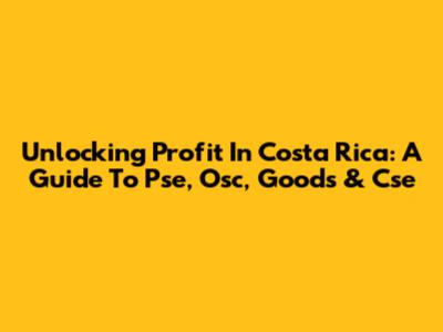 Unlocking Profit In Costa Rica: A Guide To Pse, Osc, Goods & Cse