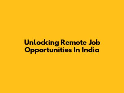 Unlocking Remote Job Opportunities In India
