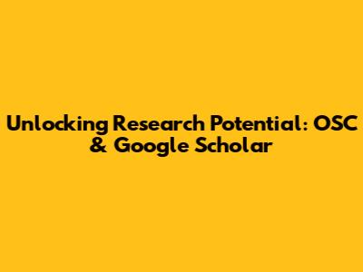 Unlocking Research Potential: OSC & Google Scholar