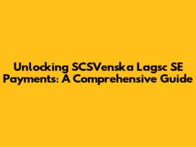Unlocking SCSVenska Lagsc SE Payments: A Comprehensive Guide