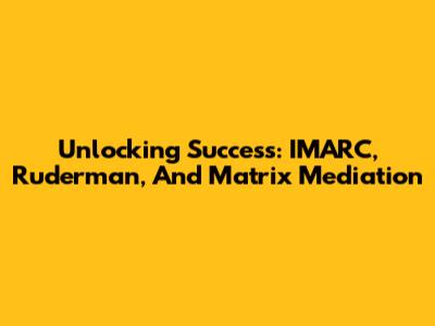 Unlocking Success: IMARC, Ruderman, And Matrix Mediation