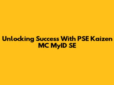 Unlocking Success With PSE Kaizen MC MyID SE
