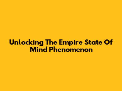 Unlocking The 'Empire State Of Mind' Phenomenon
