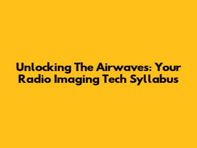 Unlocking The Airwaves: Your Radio Imaging Tech Syllabus