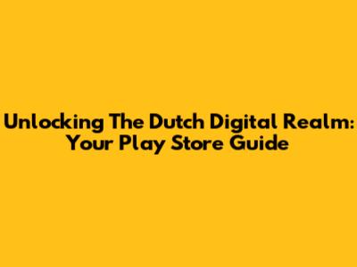 Unlocking The Dutch Digital Realm: Your Play Store Guide
