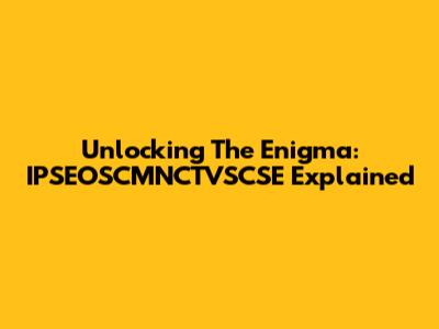 Unlocking The Enigma: IPSEOSCMNCTVSCSE Explained