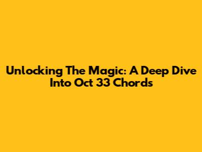 Unlocking The Magic: A Deep Dive Into Oct 33 Chords