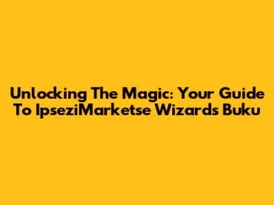 Unlocking The Magic: Your Guide To IpseziMarketse Wizards Buku