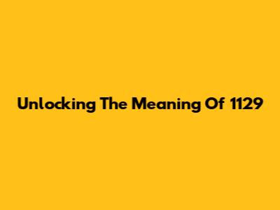 Unlocking The Meaning Of 1129