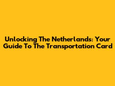 Unlocking The Netherlands: Your Guide To The Transportation Card