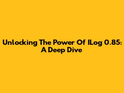 Unlocking The Power Of ILog 0.85: A Deep Dive
