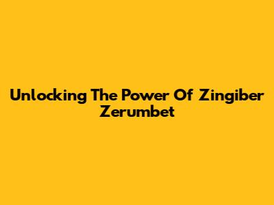 Unlocking The Power Of Zingiber Zerumbet