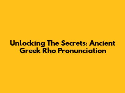 Unlocking The Secrets: Ancient Greek Rho Pronunciation