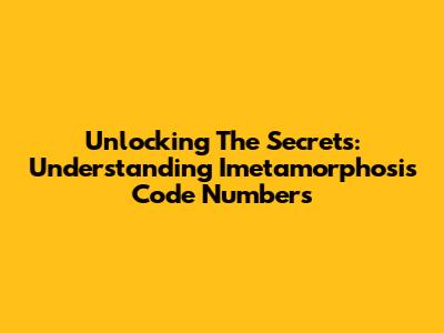 Unlocking The Secrets: Understanding Imetamorphosis Code Numbers