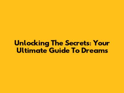 Unlocking The Secrets: Your Ultimate Guide To Dreams