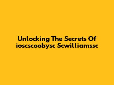 Unlocking The Secrets Of "ioscscoobysc Scwilliamssc"