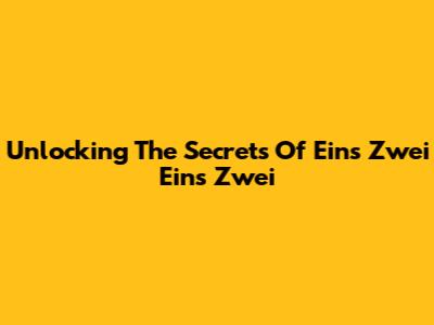 Unlocking The Secrets Of Eins Zwei Eins Zwei
