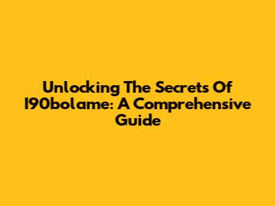 Unlocking The Secrets Of I90bolame: A Comprehensive Guide