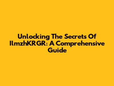 Unlocking The Secrets Of IlmzhKRGR: A Comprehensive Guide