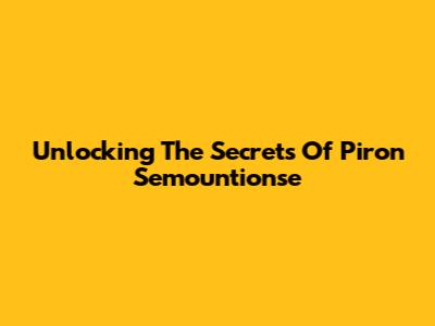 Unlocking The Secrets Of Piron Semountionse