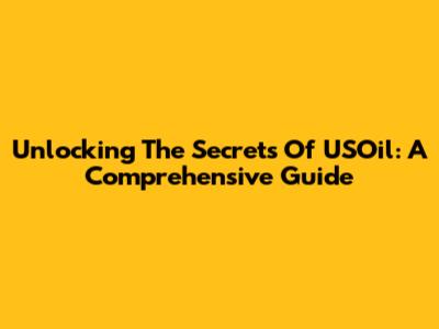 Unlocking The Secrets Of USOil: A Comprehensive Guide