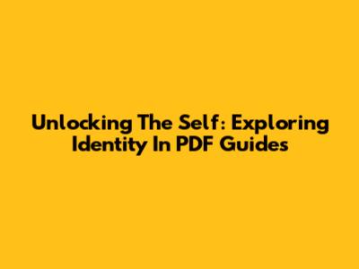 Unlocking The Self: Exploring Identity In PDF Guides