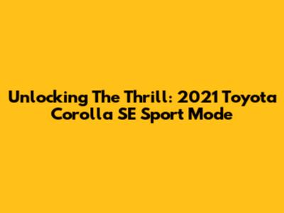 Unlocking The Thrill: 2021 Toyota Corolla SE Sport Mode