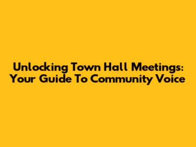 Unlocking Town Hall Meetings: Your Guide To Community Voice