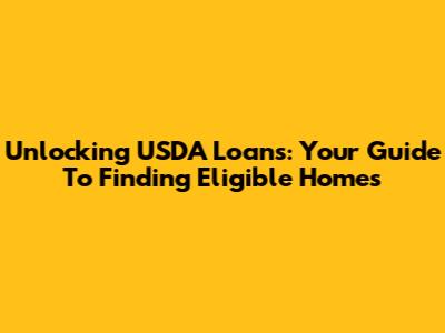 Unlocking USDA Loans: Your Guide To Finding Eligible Homes