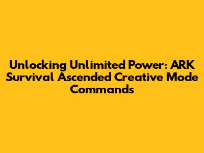 Unlocking Unlimited Power: ARK Survival Ascended Creative Mode Commands