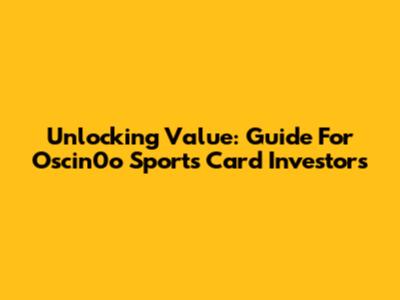 Unlocking Value: Guide For Oscin0o Sports Card Investors