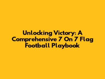 Unlocking Victory: A Comprehensive 7 On 7 Flag Football Playbook