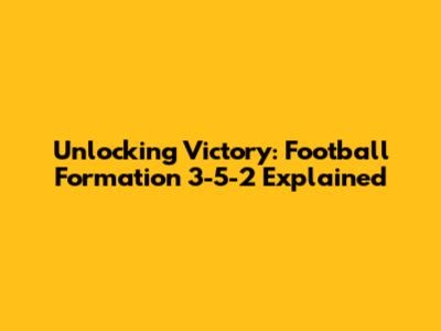 Unlocking Victory: Football Formation 3-5-2 Explained
