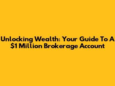 Unlocking Wealth: Your Guide To A $1 Million Brokerage Account