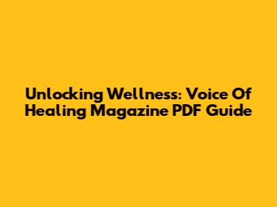 Unlocking Wellness: Voice Of Healing Magazine PDF Guide