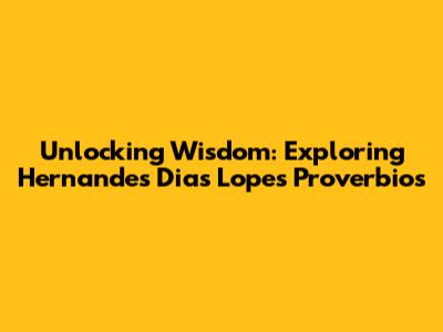 Unlocking Wisdom: Exploring Hernandes Dias Lopes' Proverbios