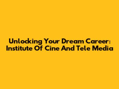 Unlocking Your Dream Career: Institute Of Cine And Tele Media