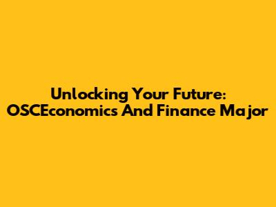 Unlocking Your Future: OSCEconomics And Finance Major