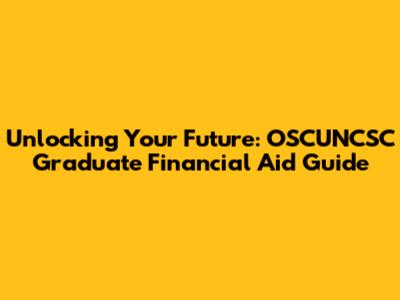Unlocking Your Future: OSCUNCSC Graduate Financial Aid Guide