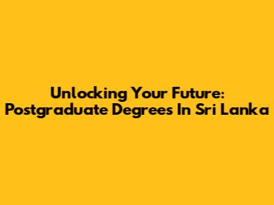 Unlocking Your Future: Postgraduate Degrees In Sri Lanka